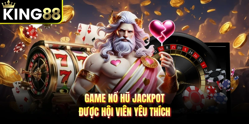 Game nổ hũ Jackpot được hội viên yêu thích