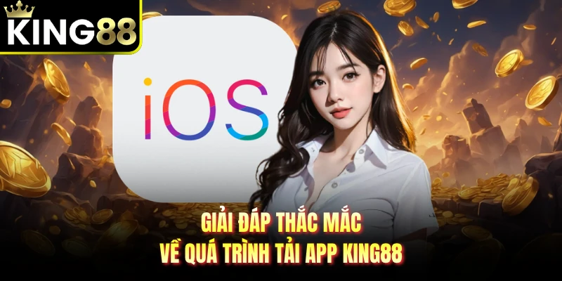 Giải đáp thắc mắc về quá trình tải app KING88