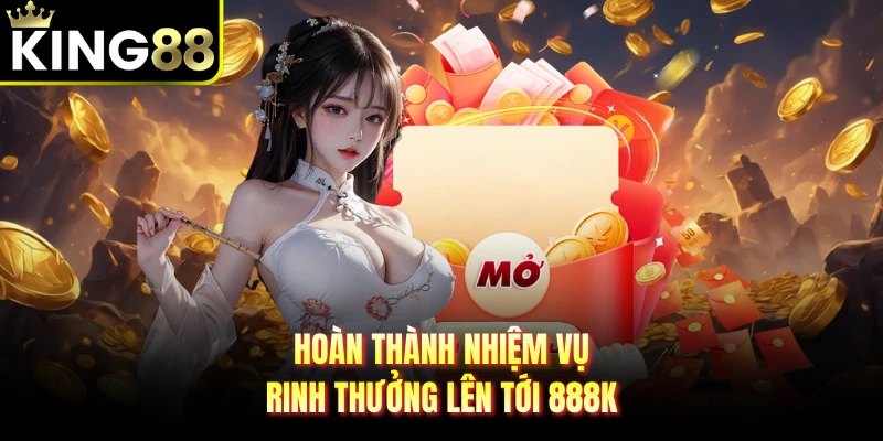 Hoàn thành nhiệm vụ rinh thưởng lên tới 888K